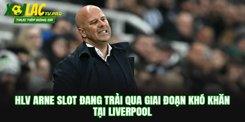 HLV Arne Slot đang trải qua giai đoạn khó khăn tại Liverpool