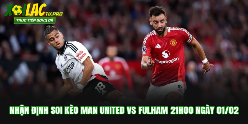 Nhận Định Soi Kèo Man United vs Fulham 21h00 Ngày 01/02
