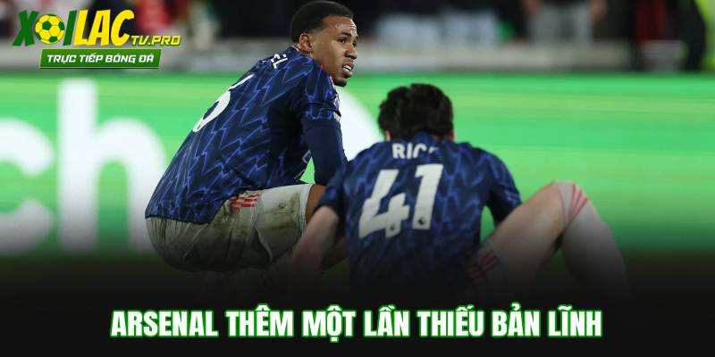 Arsenal thêm một lần thiếu bản lĩnh
