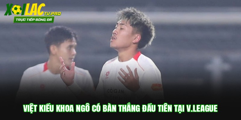 Việt kiều Khoa Ngô có bàn thắng đầu tiên tại V.League