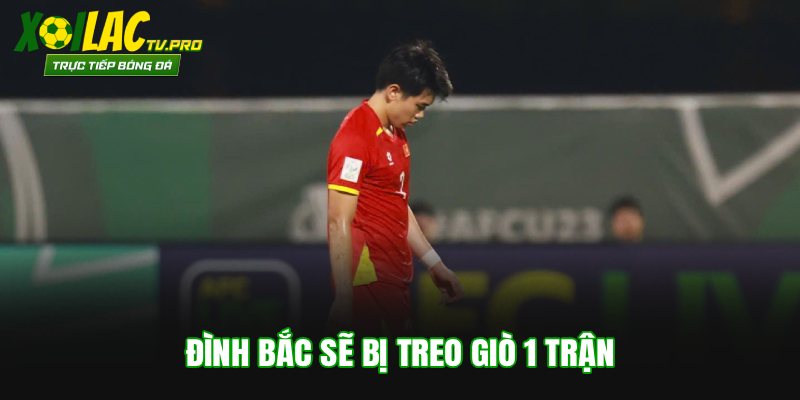 Đình Bắc sẽ bị treo giò 1 trận