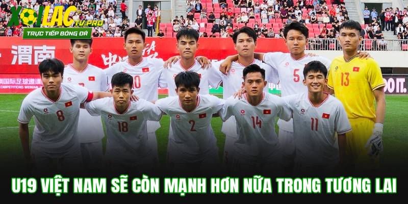 U19 Việt Nam sẽ còn mạnh hơn nữa trong tương lai